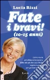 Fate i bravi! (10-15 anni). Come vivere un'adolescenza serena: dalla tata più famosa d'Italia le regole e consigli per genitori e ragazzi. E-book. Formato PDF ebook