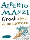 Grogh, storia di un castoro. E-book. Formato EPUB ebook di Alberto Manzi