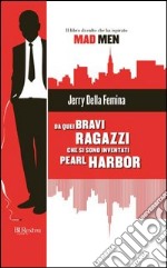 Da quei bravi ragazzi che si sono inventati Pearl Harbor. E-book. Formato PDF ebook