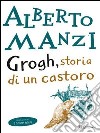 Grogh, storia di un castoro. E-book. Formato PDF ebook di Alberto Manzi