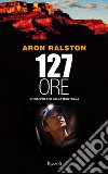127 ore. E-book. Formato EPUB ebook di Aron Ralston