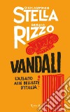 Vandali. L'assalto alle bellezze d'Italia. E-book. Formato EPUB ebook