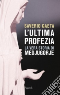 L'ultima profezia: La vera storia di Medjugorje. E-book. Formato EPUB ebook di Saverio Gaeta