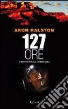 127 ore. E-book. Formato PDF ebook di Aron Ralston