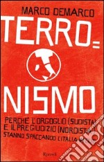 Terronismo. Perché l'orgoglio (sudista) e il pregiudizio (nordista) stanno spaccando l'Italia in due. E-book. Formato PDF ebook