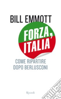 Forza, Italia. Come ripartire dopo Berlusconi. E-book. Formato EPUB ebook di Bill Emmott