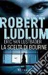 La scelta di Bourne. E-book. Formato EPUB ebook di Robert Ludlum