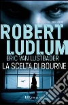 La scelta di Bourne. E-book. Formato PDF ebook di Robert Ludlum