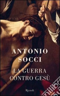 La guerra contro Gesù. E-book. Formato PDF ebook di Antonio Socci