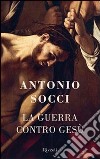 La guerra contro Gesù. E-book. Formato PDF ebook