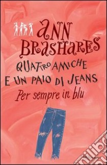 Quattro amiche e un paio di jeans. Per sempre in blu. E-book. Formato PDF ebook di Ann Brashares