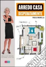 Arredo casa disperatamente. Manuale per arredare e decorare la tua casa. E-book. Formato PDF