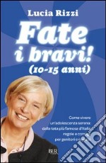 Fate i bravi! (10-15 anni). Come vivere un'adolescenza serena: dalla tata più famosa d'Italia regole e consigli per genitori e ragazzi. E-book. Formato PDF ebook