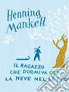 Il ragazzo che dormiva con la neve nel letto. E-book. Formato EPUB ebook di Henning Mankell