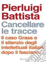 Cancellare le tracce. Il caso Grass e il silenzio degli intellettuali italiani dopo il fascismo. E-book. Formato EPUB ebook