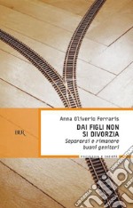 Dai figli non si divorzia. Separarsi e rimanere buoni genitori. E-book. Formato EPUB ebook