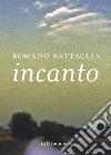Incanto. E-book. Formato EPUB ebook di Romano Battaglia