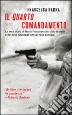 Il quarto comandamento. La vera storia di Mario Francese che osò sfidare la mafia e del figlio Giuseppe che gli rese giustizia. E-book. Formato PDF