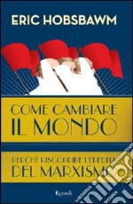 Come cambiare il mondo. Perché riscoprire l'eredità del marxismo. E-book. Formato PDF ebook