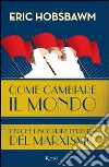 Come cambiare il mondo. Perché riscoprire l'eredità del marxismo. E-book. Formato PDF ebook