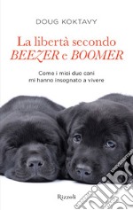 La libertà secondo Beezer e Boomer. Come i miei due labrador mi hanno insegnato la vita. E-book. Formato EPUB ebook