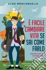 È facile cambiare vita se sai come farlo. Guida pratica alla fuga per sognatori e squattrinati. E-book. Formato EPUB ebook