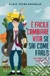 È facile cambiare vita se sai come farlo. Guida pratica alla fuga per sognatori e squattrinati. E-book. Formato EPUB ebook di Aldo Mencaraglia
