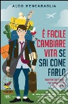 È facile cambiare vita se sai come farlo. Guida pratica alla fuga per sognatori e squattrinati. E-book. Formato PDF ebook