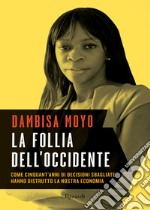 La follia dell'Occidente. Come cinquant'anni di decisioni sbagliate hanno distrutto la nostra economia. E-book. Formato EPUB