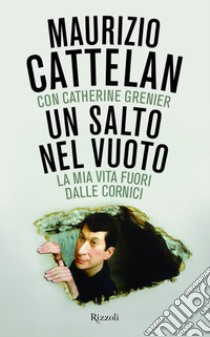 Un salto nel vuoto. La mia vita fuori dalle cornici. E-book. Formato EPUB ebook di Maurizio Cattelan