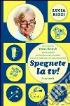 Spegnete la TV! Con il metodo «Fate i bravi!», giochi antichi e nuovissimi per fare del tempo libero un momento di sana e corretta educazione (2-15 anni). E-book. Formato EPUB ebook