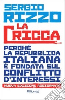 La cricca. Perché la Repubblica italiana è fondata sul conflitto d'interessi. E-book. Formato PDF ebook di Sergio Rizzo