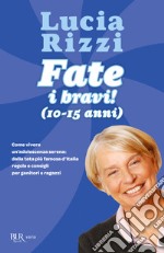 Fate i bravi! (10-15 anni). Come vivere un'adolescenza serena: dalla tata più famosa d'Italia regole e consigli per genitori e ragazzi. E-book. Formato EPUB ebook