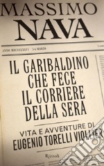 Il garibaldino che fece il Corriere della Sera. Vita e avventure di Eugenio Torelli Viollier. E-book. Formato EPUB