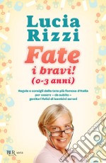 Fate i bravi! (0-3 anni). Regole e consigli dalla tata più famosa d'Italia per essere, da subito, genitori felici di bambini sereni. E-book. Formato EPUB ebook