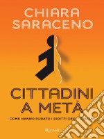 Cittadini a metà. Come hanno rubato i diritti degli italiani. E-book. Formato EPUB ebook