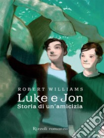 Luke e Jon. Storia di un'amicizia. E-book. Formato EPUB ebook di Robert Williams