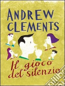 Il gioco del silenzio. E-book. Formato EPUB ebook di Andrew Clements