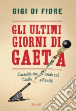 Gli ultimi giorni di Gaeta. L'assedio che condannò l'Italia all'Unità. E-book. Formato EPUB