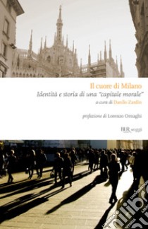 Il cuore di Milano. Storia di una «capitale morale». E-book. Formato EPUB ebook di Annalisa Albuzzi