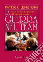 La guerra nel team. Racconto sulle 5 disfunzioni del lavoro di squadra. E-book. Formato EPUB ebook