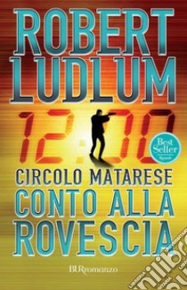 Il circolo Matarese. Conto alla rovescia. E-book. Formato EPUB ebook di Robert Ludlum