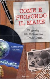 Come è profondo il mare. Biografia del capolavoro di Lucio Dalla. E-book. Formato PDF ebook di Marialaura Giulietti