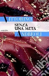Senza una meta. E-book. Formato EPUB ebook di Vittorino Andreoli