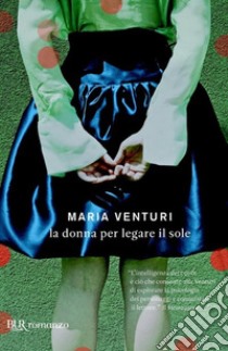 La donna per legare il sole. E-book. Formato EPUB ebook di Maria Venturi