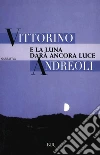 E la luna darà ancora luce. E-book. Formato EPUB ebook di Vittorino Andreoli