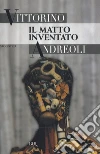 Il matto inventato. E-book. Formato EPUB ebook di Vittorino Andreoli