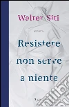Resistere non serve a niente. E-book. Formato EPUB ebook