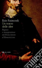 Un teatro delle idee. Ragione e immaginazione dal Rinascimento al Romanticismo. E-book. Formato EPUB ebook