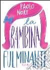 La bambina fulminante. E-book. Formato PDF ebook di Paolo Nori